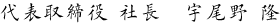 代表取締役 社長　宇尾野 隆